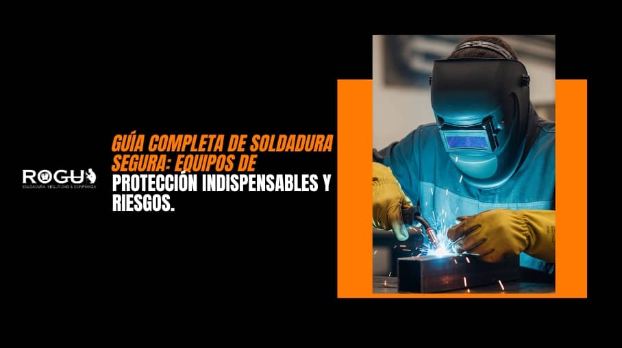 Guía Completa de Soldadura Segura: Equipos de Protección Indispensables y Riesgos.