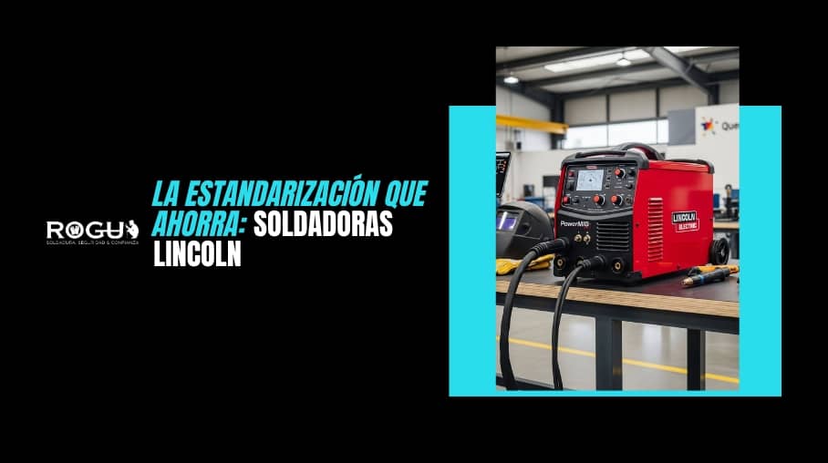 La Estandarización que Ahorra Soldadoras Lincoln